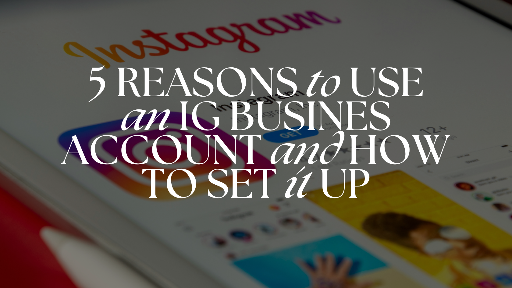 5 Reasons to Use an Instagram Business Account and How to Set It Up