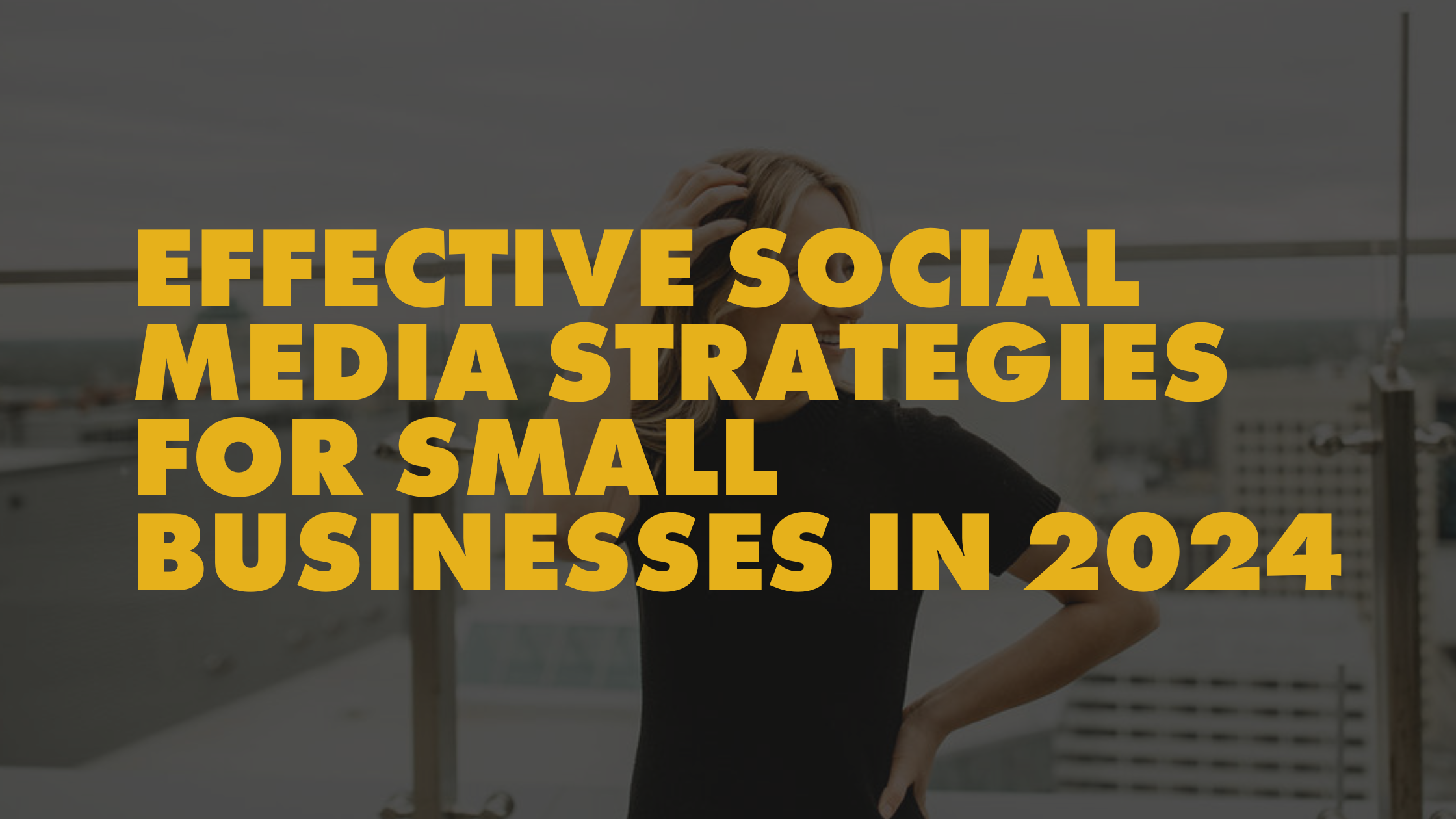 Effective Social Media Strategies for Small Businesses in 2024