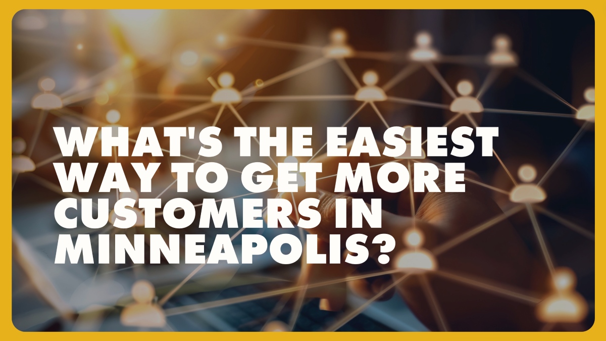 What's the Easiest Way to Get More Customers in Minneapolis?