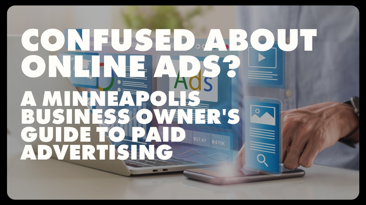 Confused about online ads? A Minneapolis business owner's guide to paid advertising