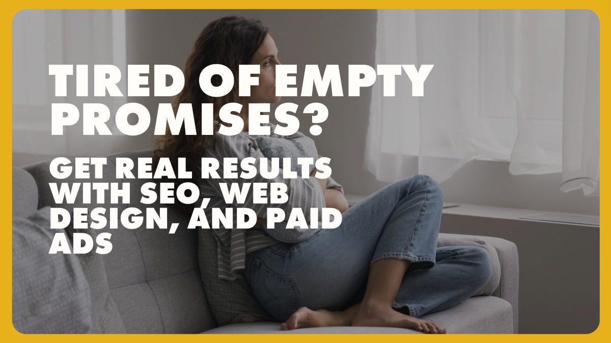 Tired of Empty Promises? Get Real Results with SEO, Web Design, and Paid Ads