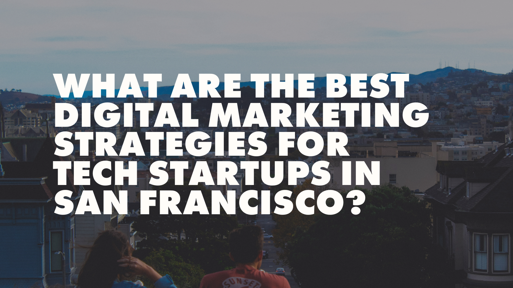 What are the best digital marketing strategies for tech startups in San Francisco?