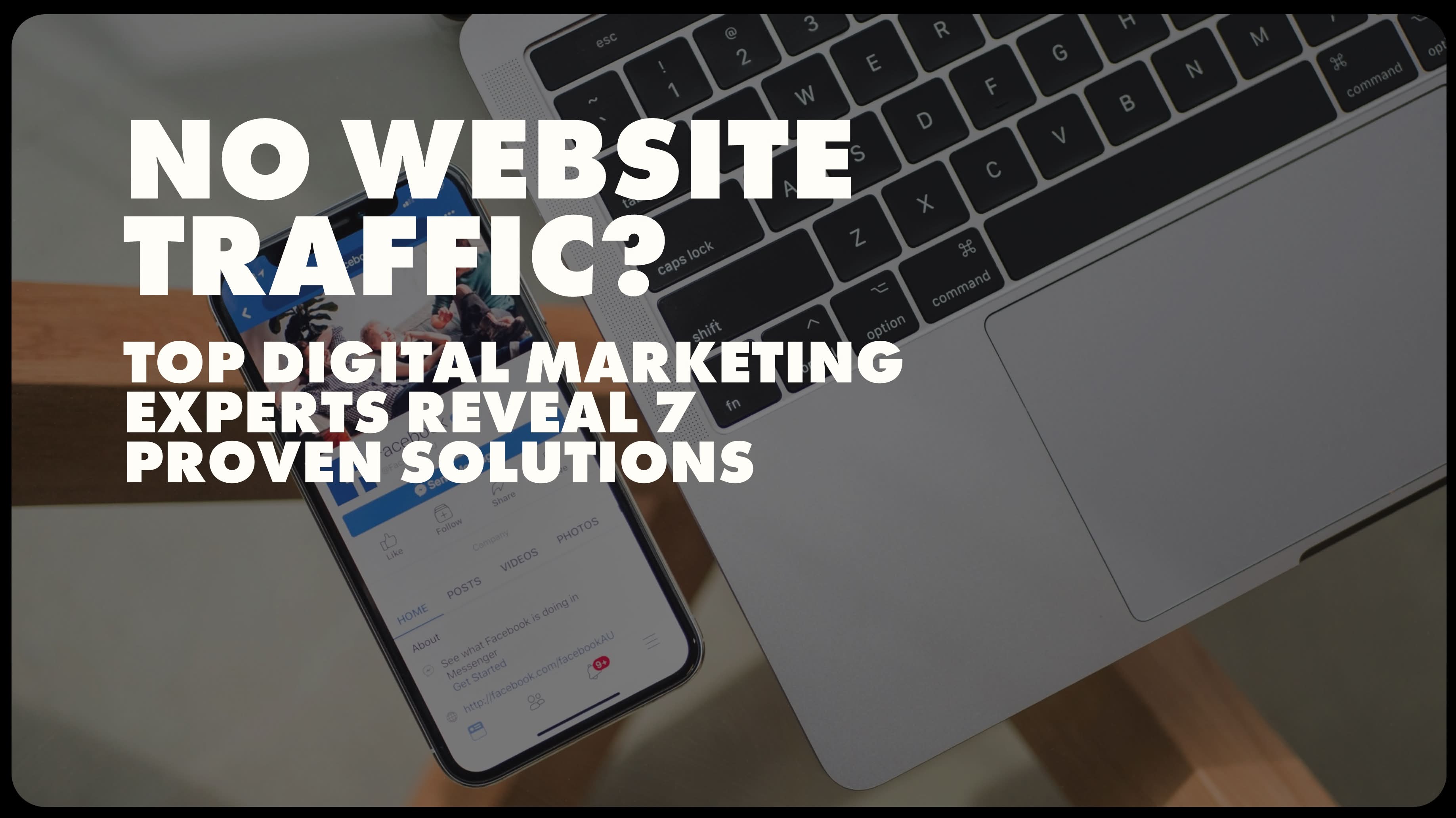 No Website Traffic? Top Digital Marketing Experts Reveal 7 Proven Solutions